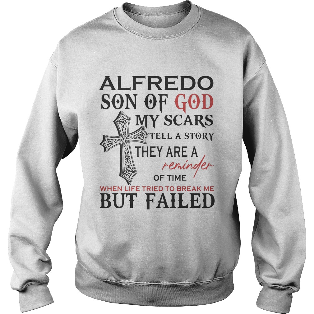 Alfredo son of god my scars tell a story they are a reminder of time when life tried to break me bu Sweatshirt