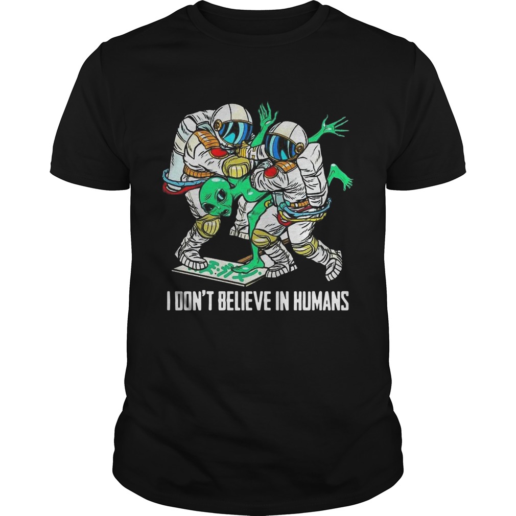 Alien I Dont Believe In Humans shirt