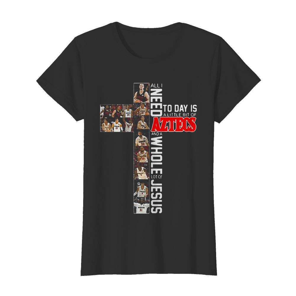 All I Need Today Is A Little Bit Of Aztecs And A Whole Lot Of Jesus  Classic Women's T-shirt