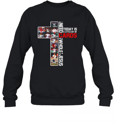 All I Need Today Is A Little Bit Of Cards Baseball And A Whole Lot Of Jesus T-Shirt Unisex Sweatshirt