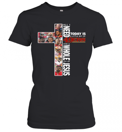 All I Today Is A Little Bit Of 49Ers And A Whole Lot Of Jesus T-Shirt Classic Women's T-shirt