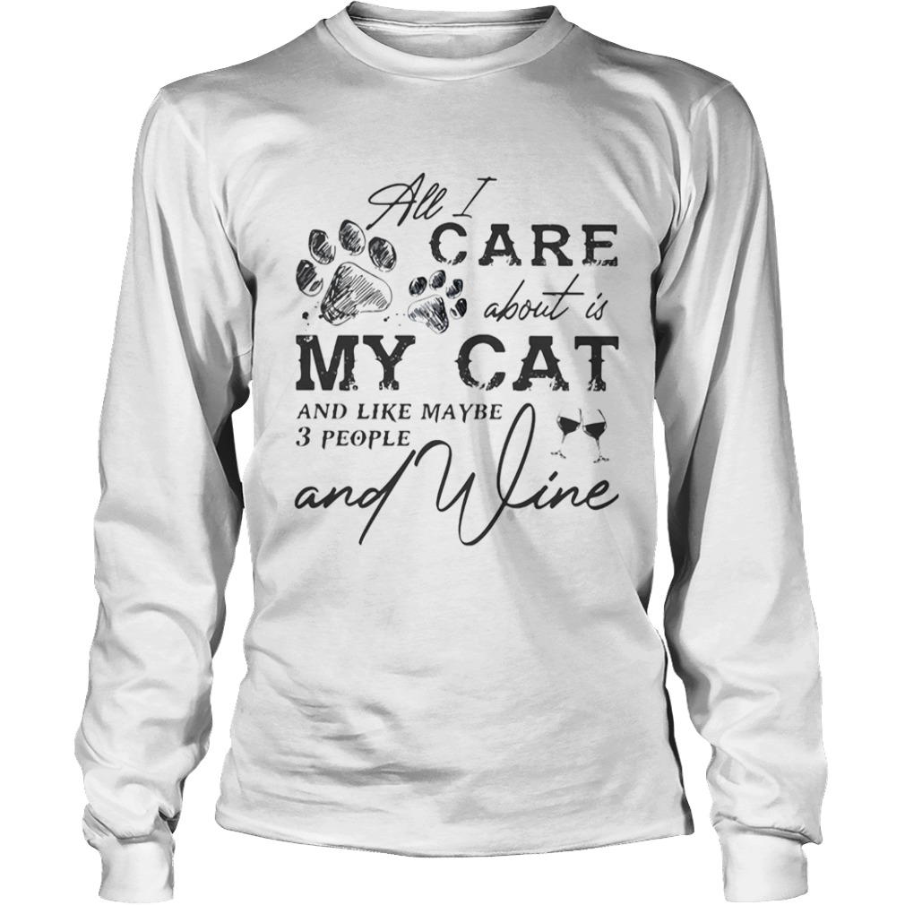 All I care about is my cat and like maybe 3 people and wine  Long Sleeve