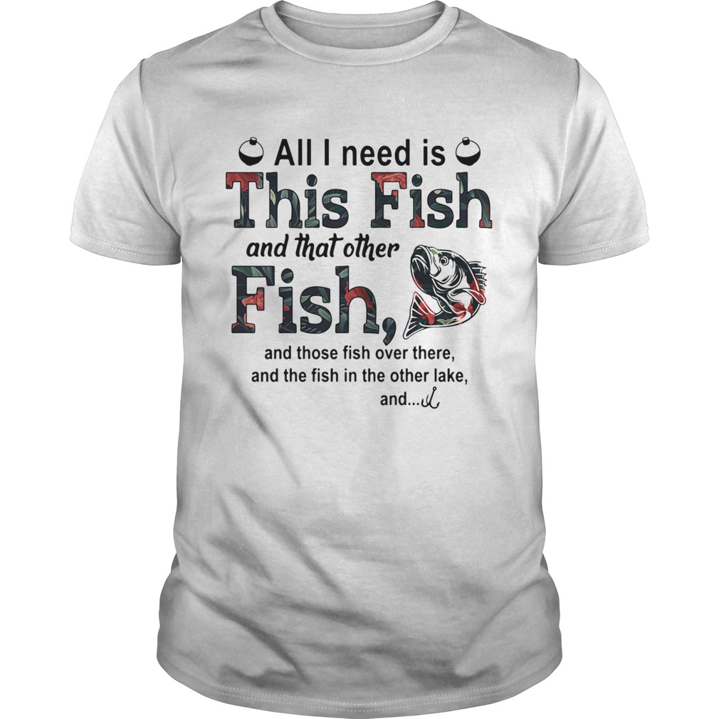 All I need is this fish and that other fish and those fish over there shirt