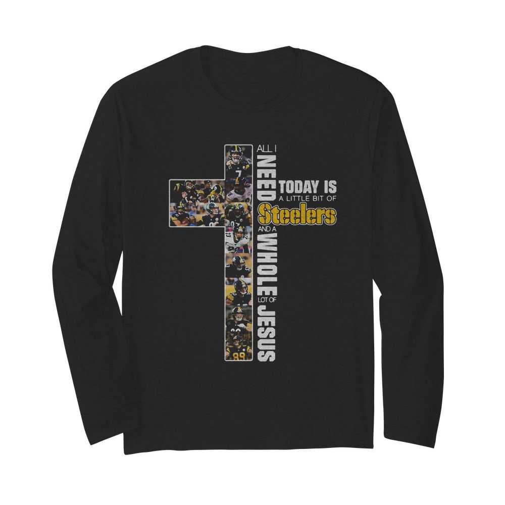 All I need today is a little bit of Pittsburgh Steelers and a whole lot of jesus  Long Sleeved T-shirt 