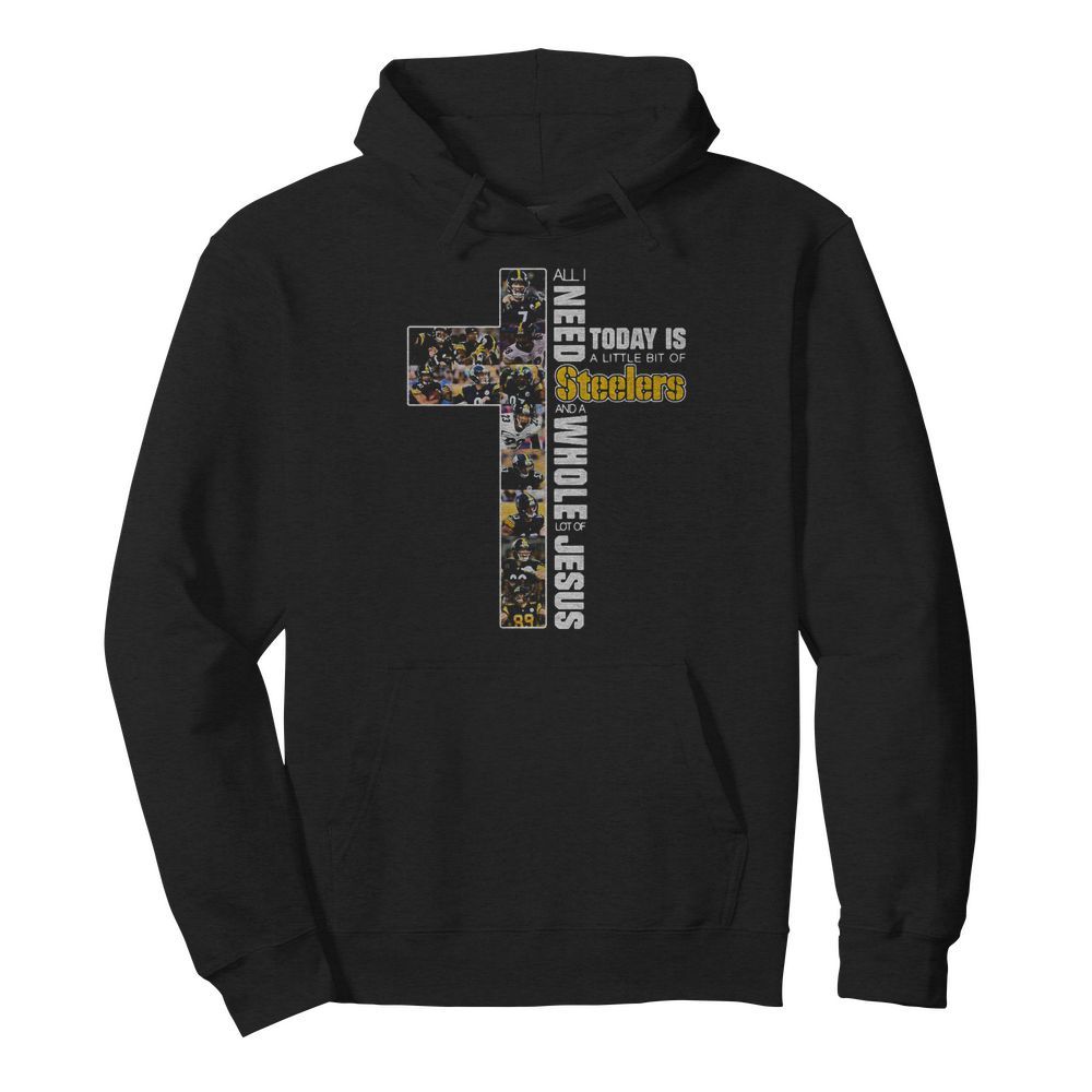 All I need today is a little bit of Pittsburgh Steelers and a whole lot of jesus  Unisex Hoodie