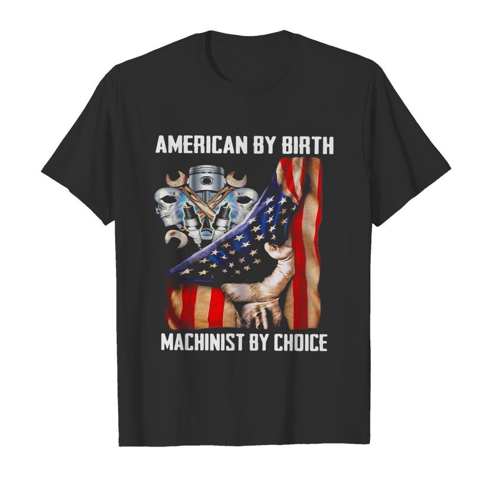 American by birh machinist by choice flag veteran Independence day shirt