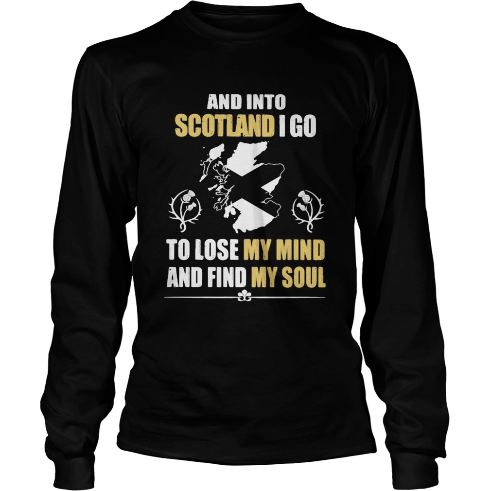 And Into Scotland I Go To Lose My Mind And Find My Soul  Long Sleeve