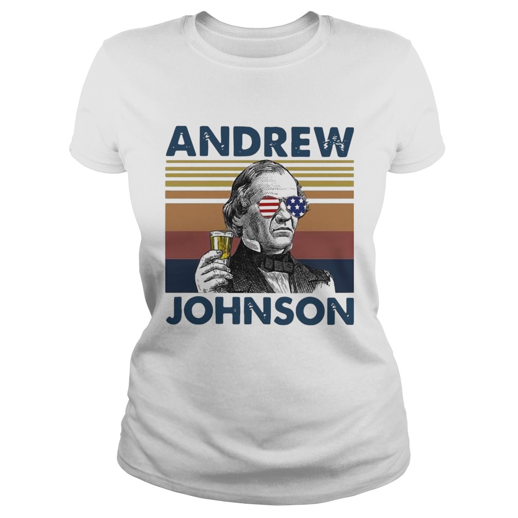 Andrew Johnson Drink Beer The 4th Of July Independence Day Vintage  Classic Ladies