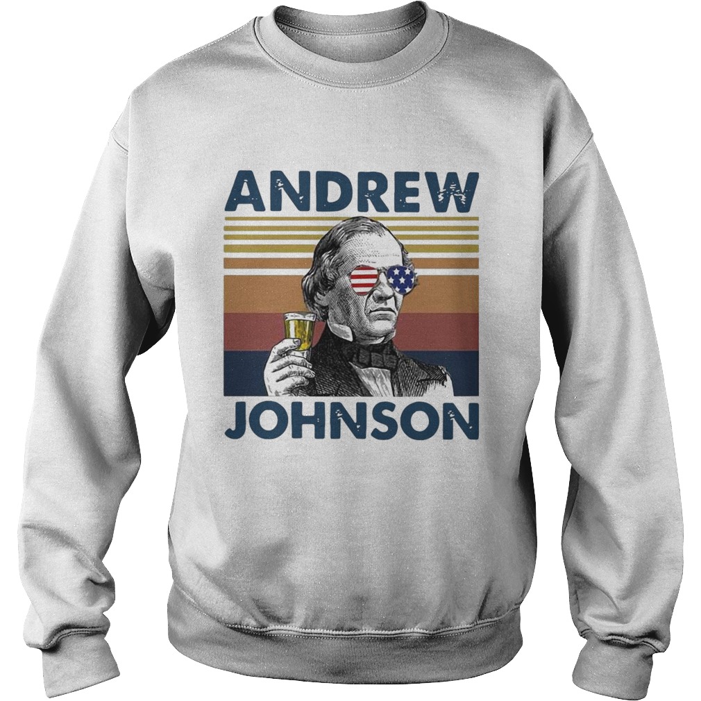 Andrew Johnson Drink Beer The 4th Of July Independence Day Vintage  Sweatshirt