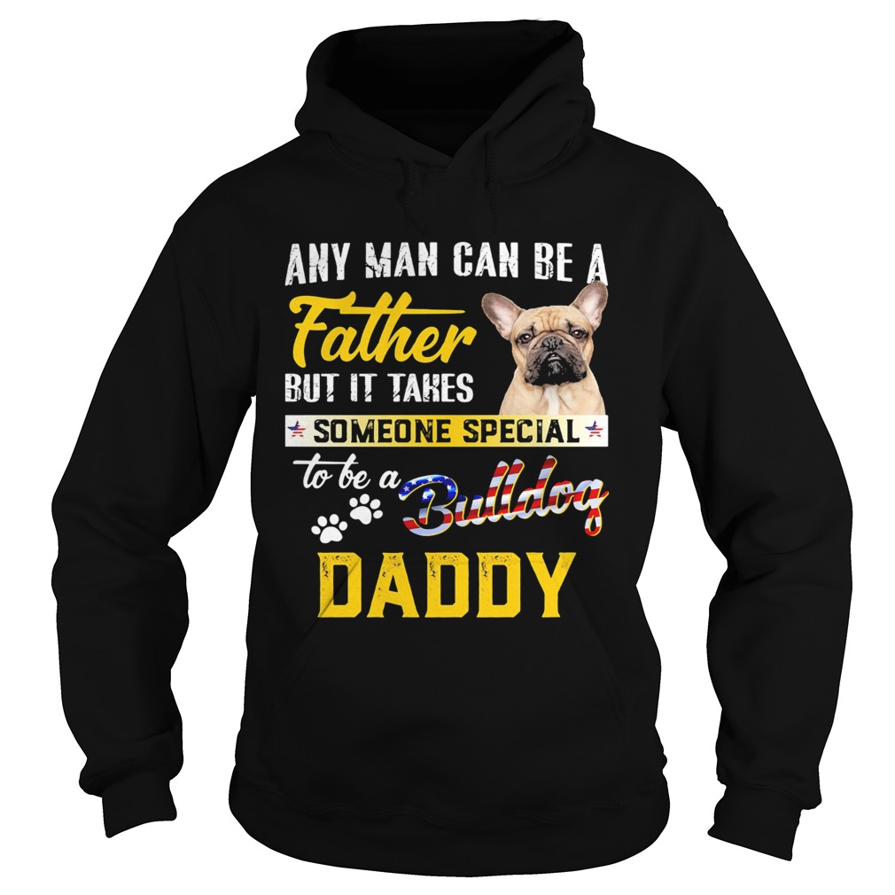 Any man can be a father but it takes someone special to be a paws bulldog daddy  Hoodie