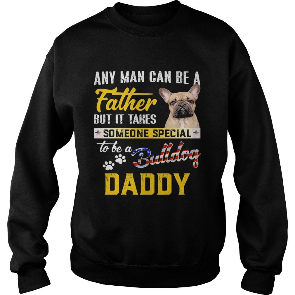 Any man can be a father but it takes someone special to be a paws bulldog daddy  Sweatshirt