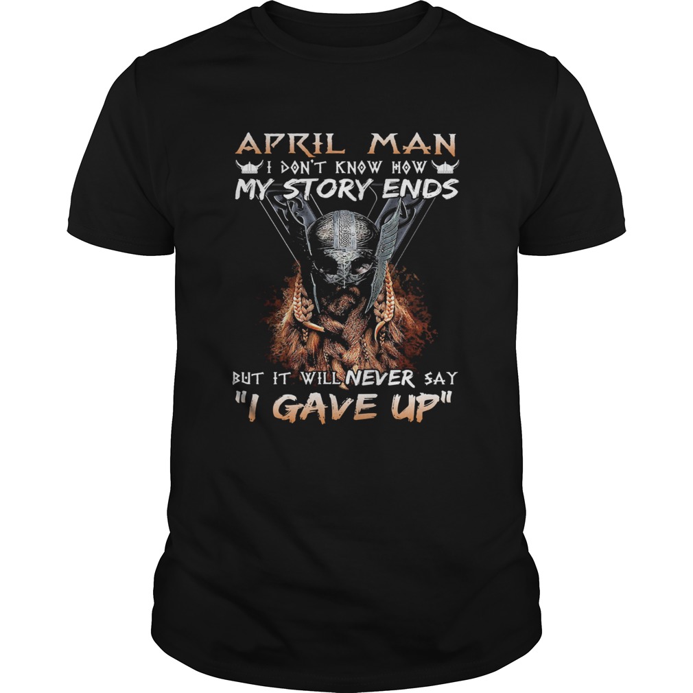 April man I dont know how my story ends but it will never say I gave up shirt