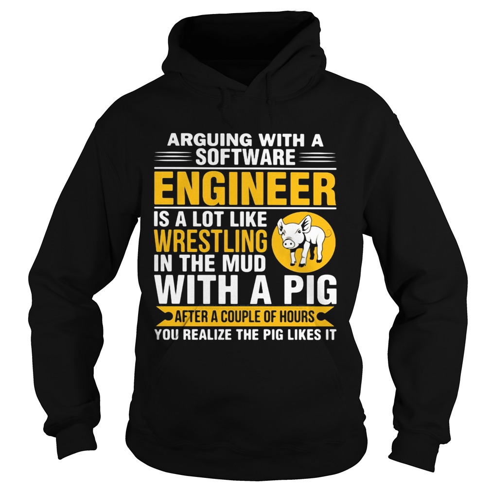 Arguing with a software engineer is a lot like wrestling in the mud with a pig after a couple of ho Hoodie