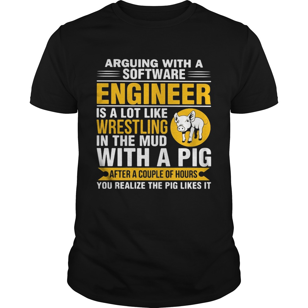 Arguing with a software engineer is a lot like wrestling in the mud with a pig after a couple of ho Unisex