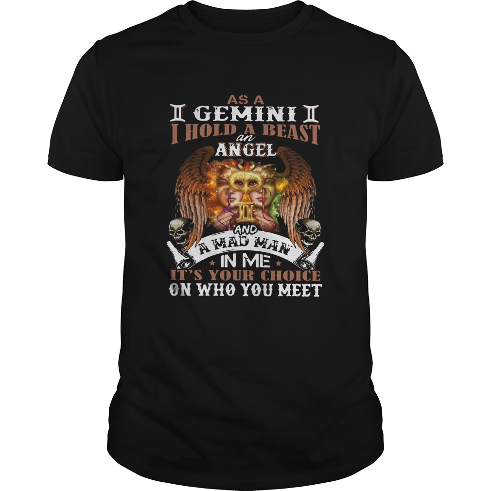 As A Gemini I Hold A Beast An Angel And A Mad Man In Me Its Your Choice On Who You Meet  Unisex