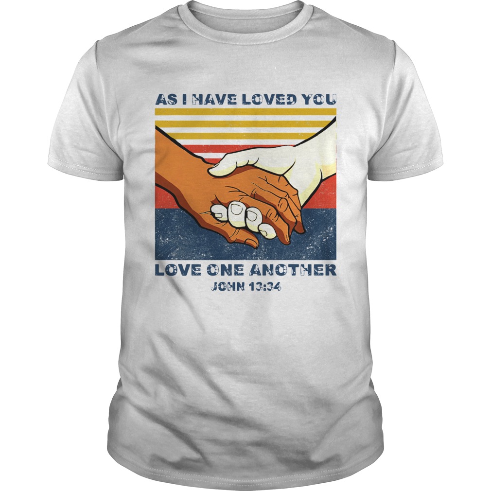 As I Have Loved You Love One Another John 13 34 shirt