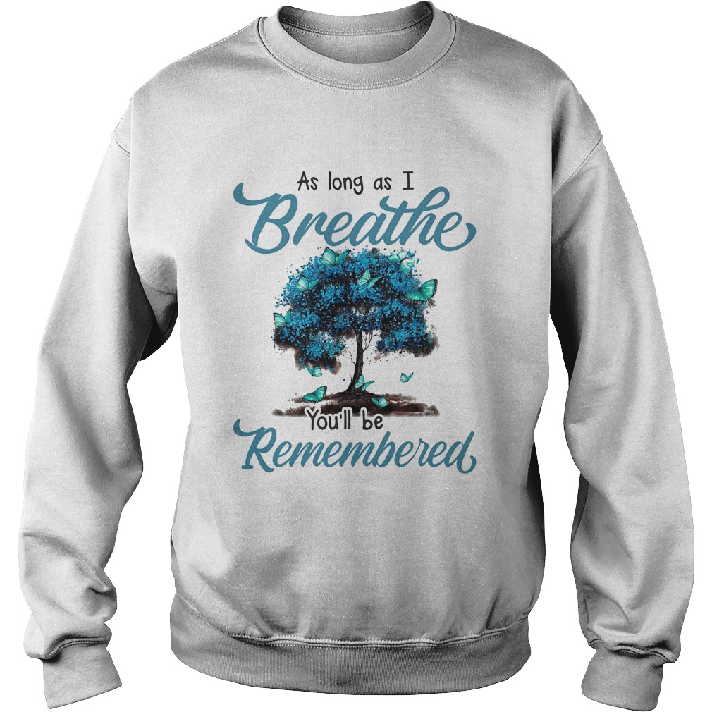 As long as I breath youll be remembered  Sweatshirt