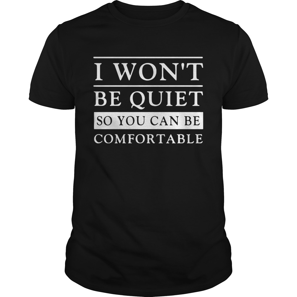 Attractive I wont Be Quiet So You Can Be Comfortable shirt