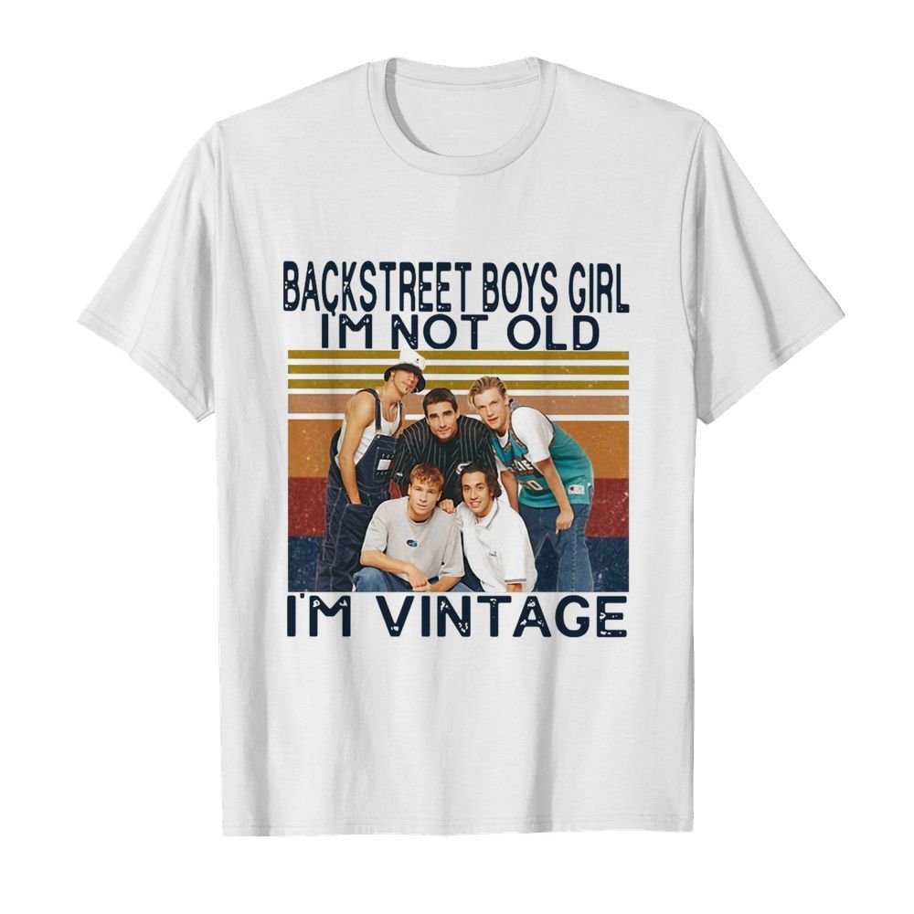 Backstreet Boys Girl I’m Not Old I’m Vintage shirt