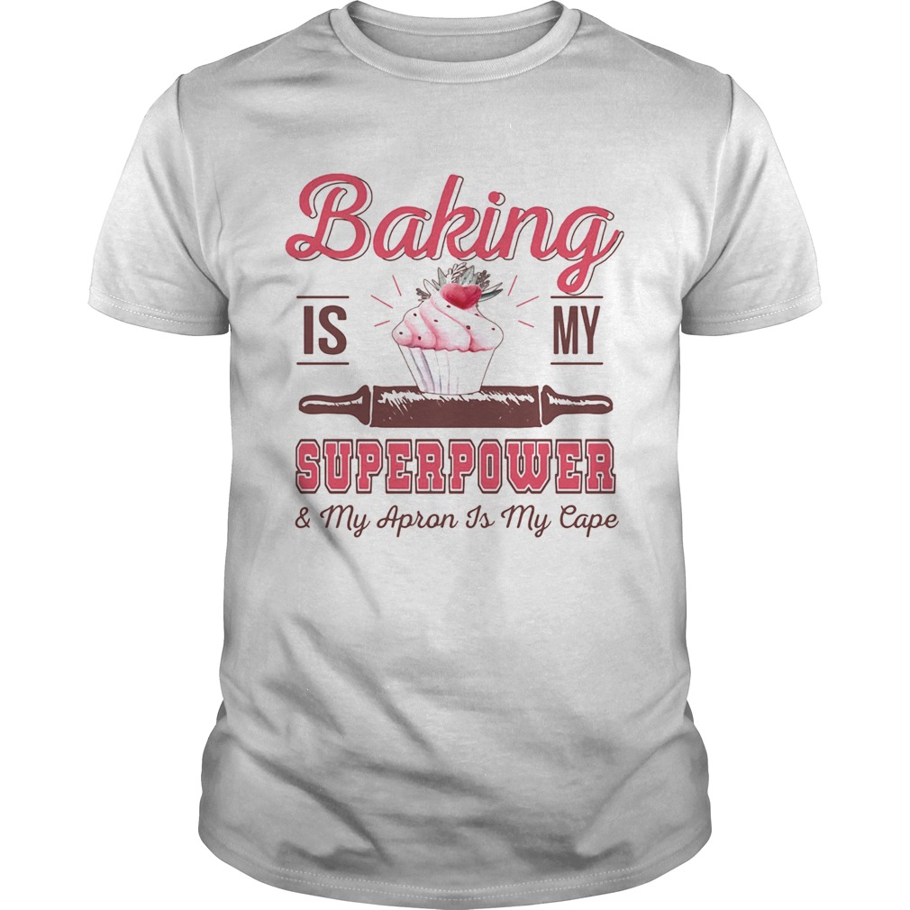 Baking is my superpower and my apron is my cape shirt