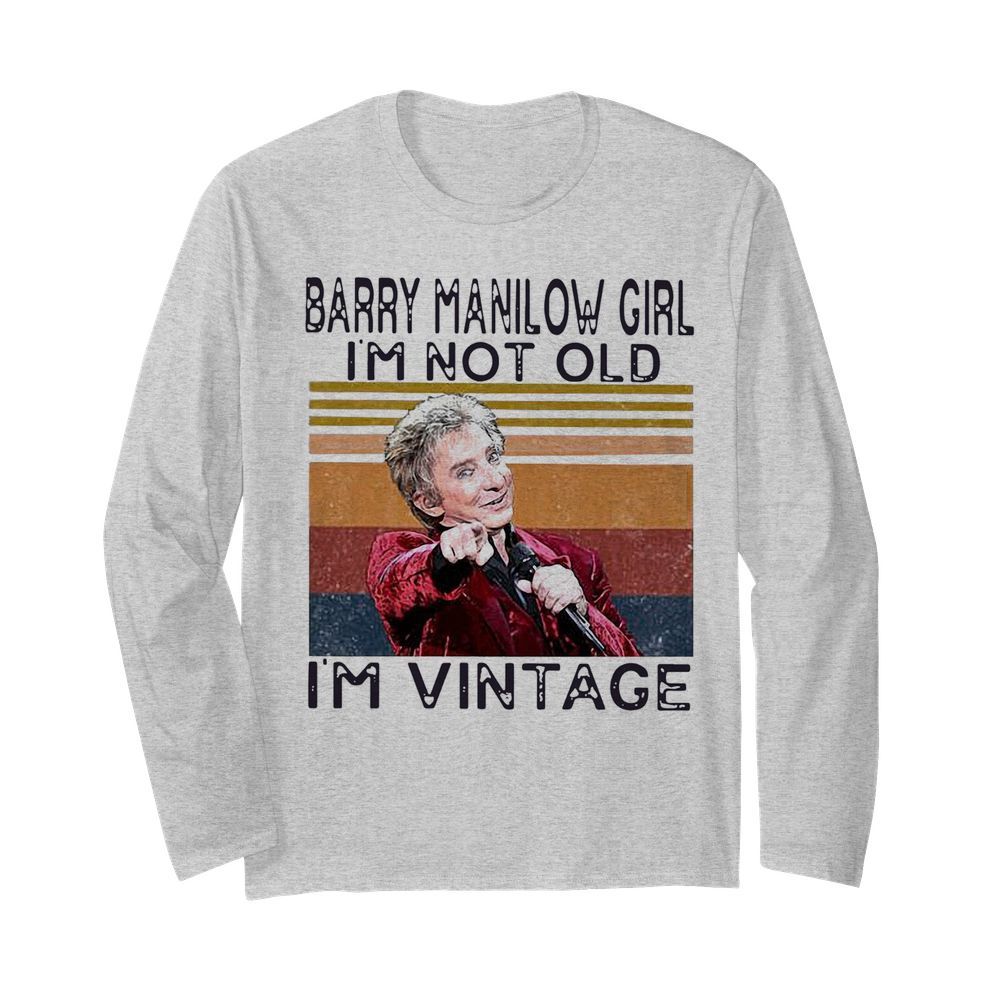 Barry Manilow Girl I’m Not Old I’m Vintage  Long Sleeved T-shirt 