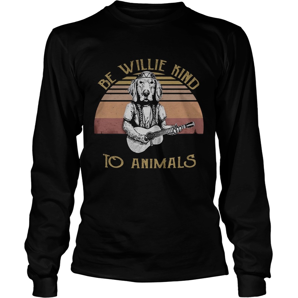 Be Willie Kind to Animals Dog Vintage Retro  Long Sleeve