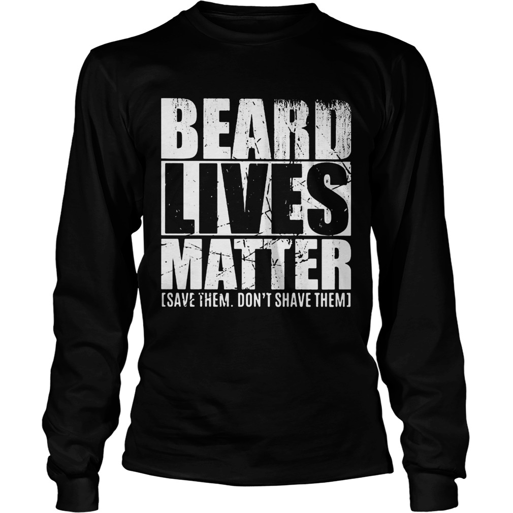 Beard lives matter save them dont shave them  Long Sleeve