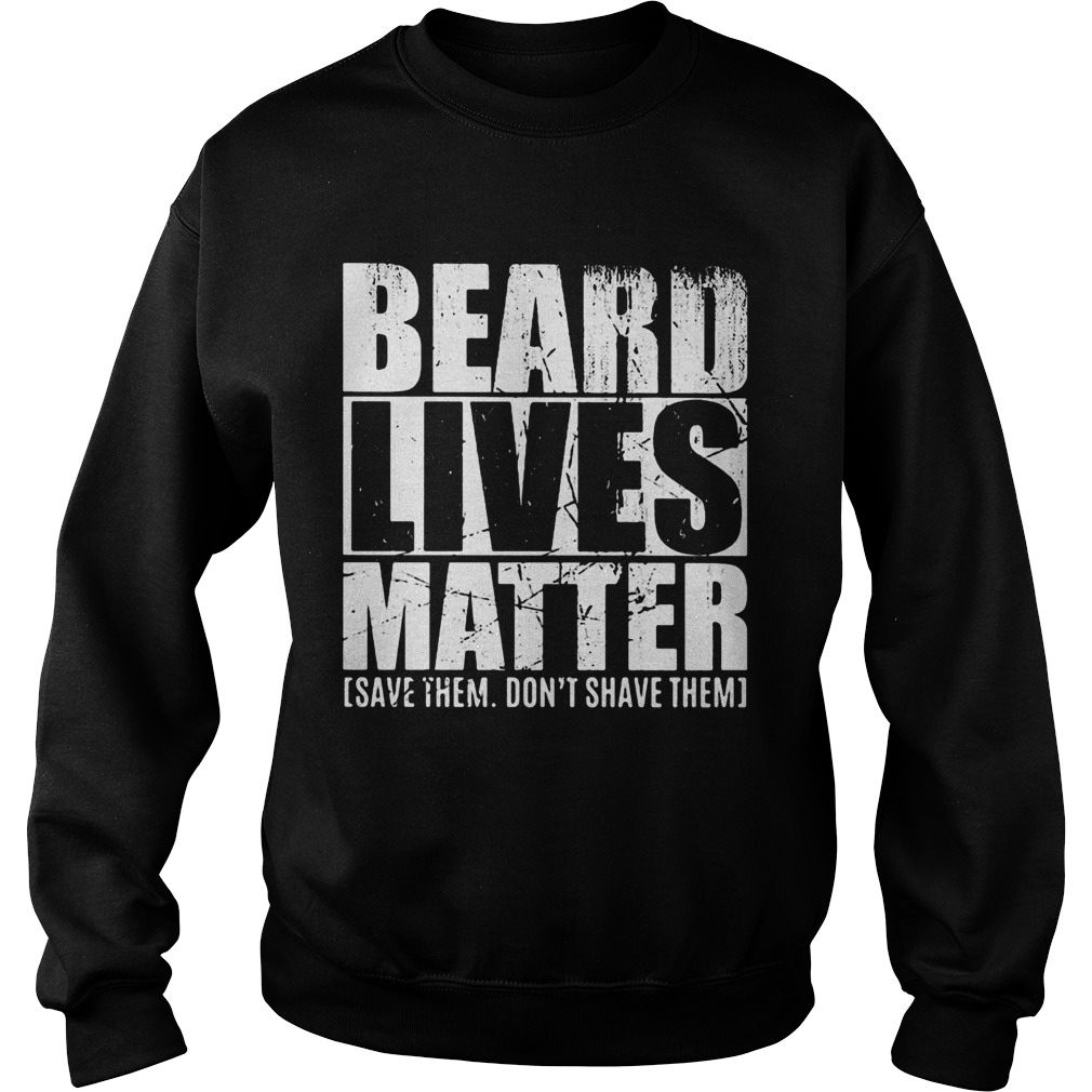 Beard lives matter save them dont shave them  Sweatshirt