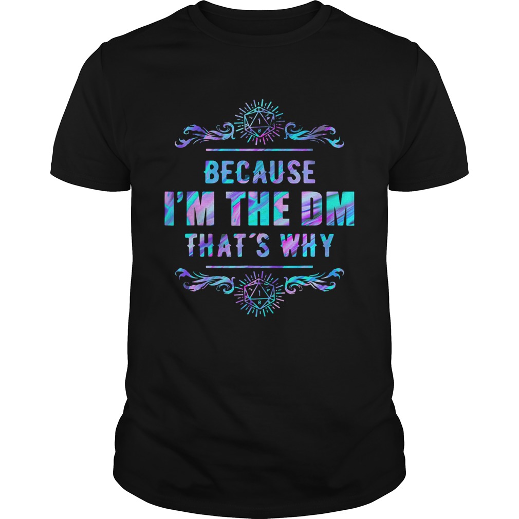 Because Im The DM Thats Why shirt