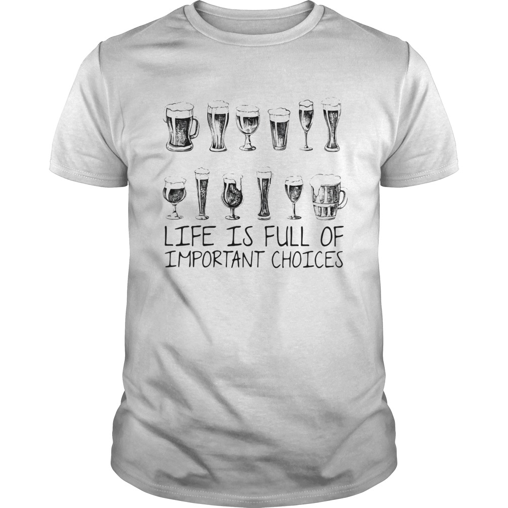 Beer life is full of important choices shirt