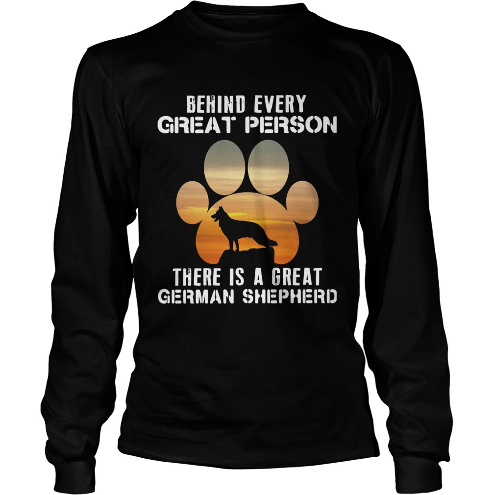 Behind Every Great Person There Is A Great German Shepherd  Long Sleeve