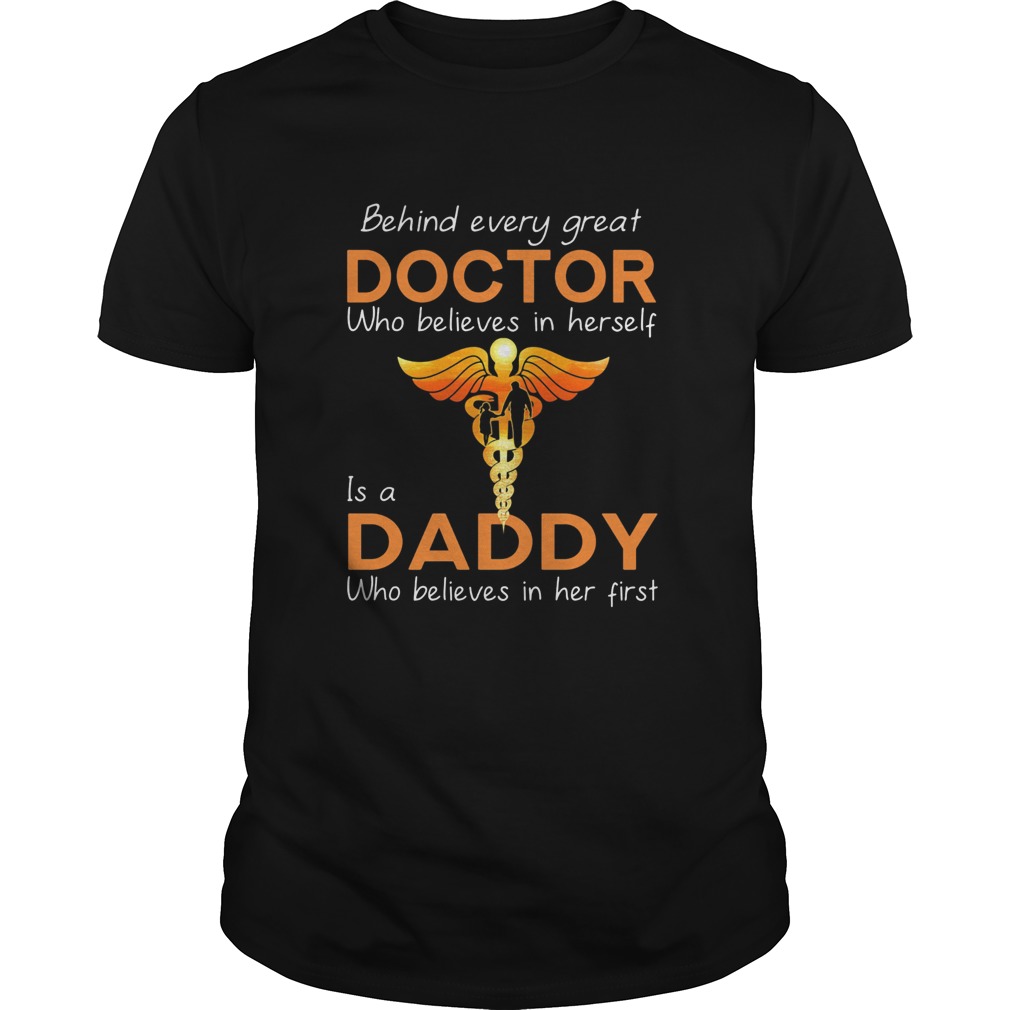 Behind every great doctor who believe in herself is a daddy who believes in her first  Unisex