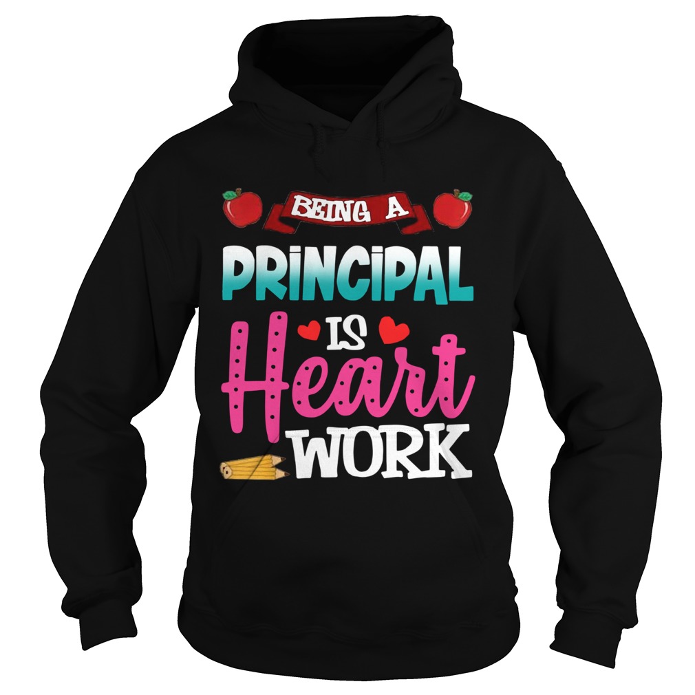 Being A Principal Is Heart Work  Hoodie