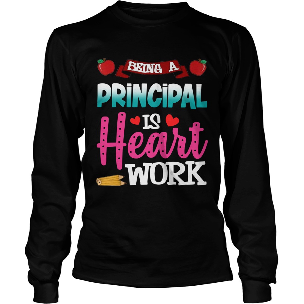 Being A Principal Is Heart Work  Long Sleeve