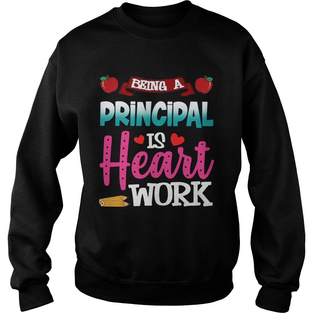 Being A Principal Is Heart Work  Sweatshirt