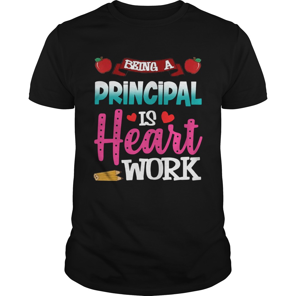 Being A Principal Is Heart Work  Unisex