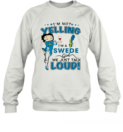 Betty Boop I'M Not Yelling I'M A Swede Girl We Just Talk Loud T-Shirt Unisex Sweatshirt