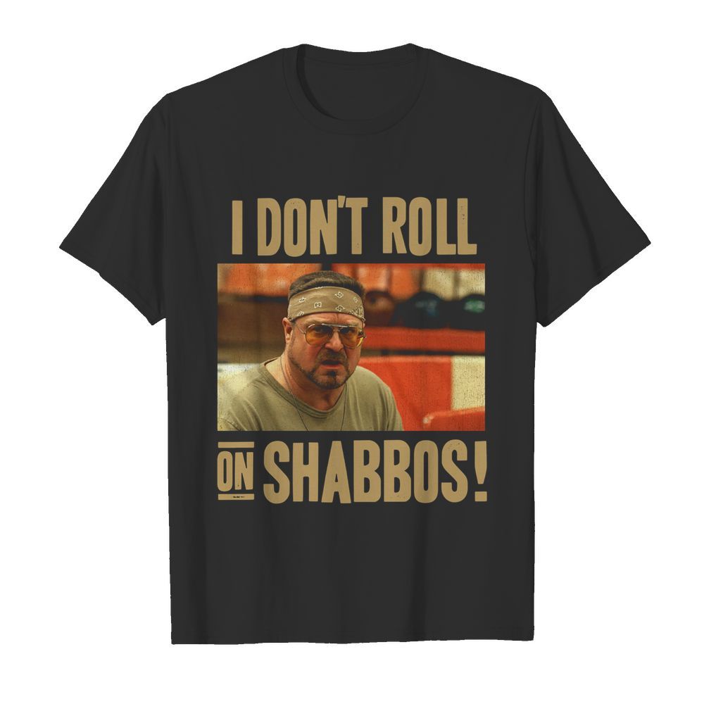 Big Lebowski John Goodman I Don’t Roll On Shabbos shirt