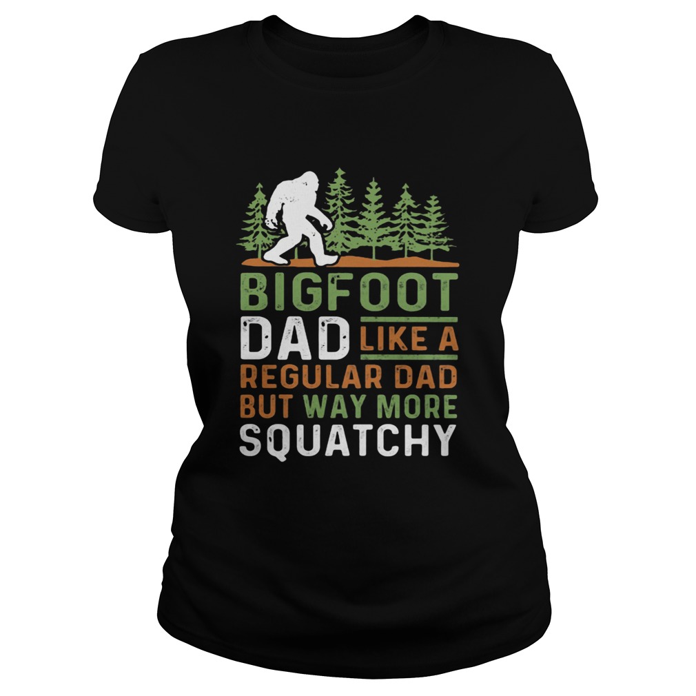 Bigfoot Dad Like A Regular Dad But Way More Squatchy Trees  Classic Ladies