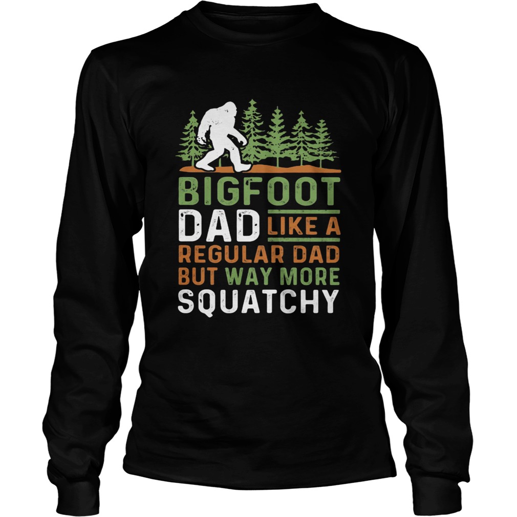 Bigfoot Dad Like A Regular Dad But Way More Squatchy Trees  Long Sleeve