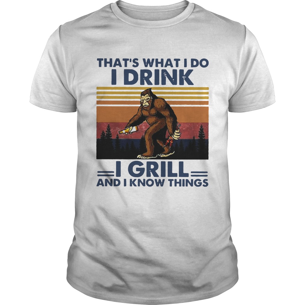 Bigfoot Thats What I Do I Drink I Grill And I Know Things Vintage shirt