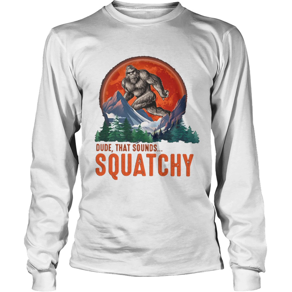 Bigfoot dude that sounds squatchy sunset  Long Sleeve