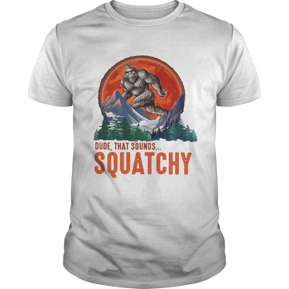 Bigfoot dude that sounds squatchy sunset  Unisex