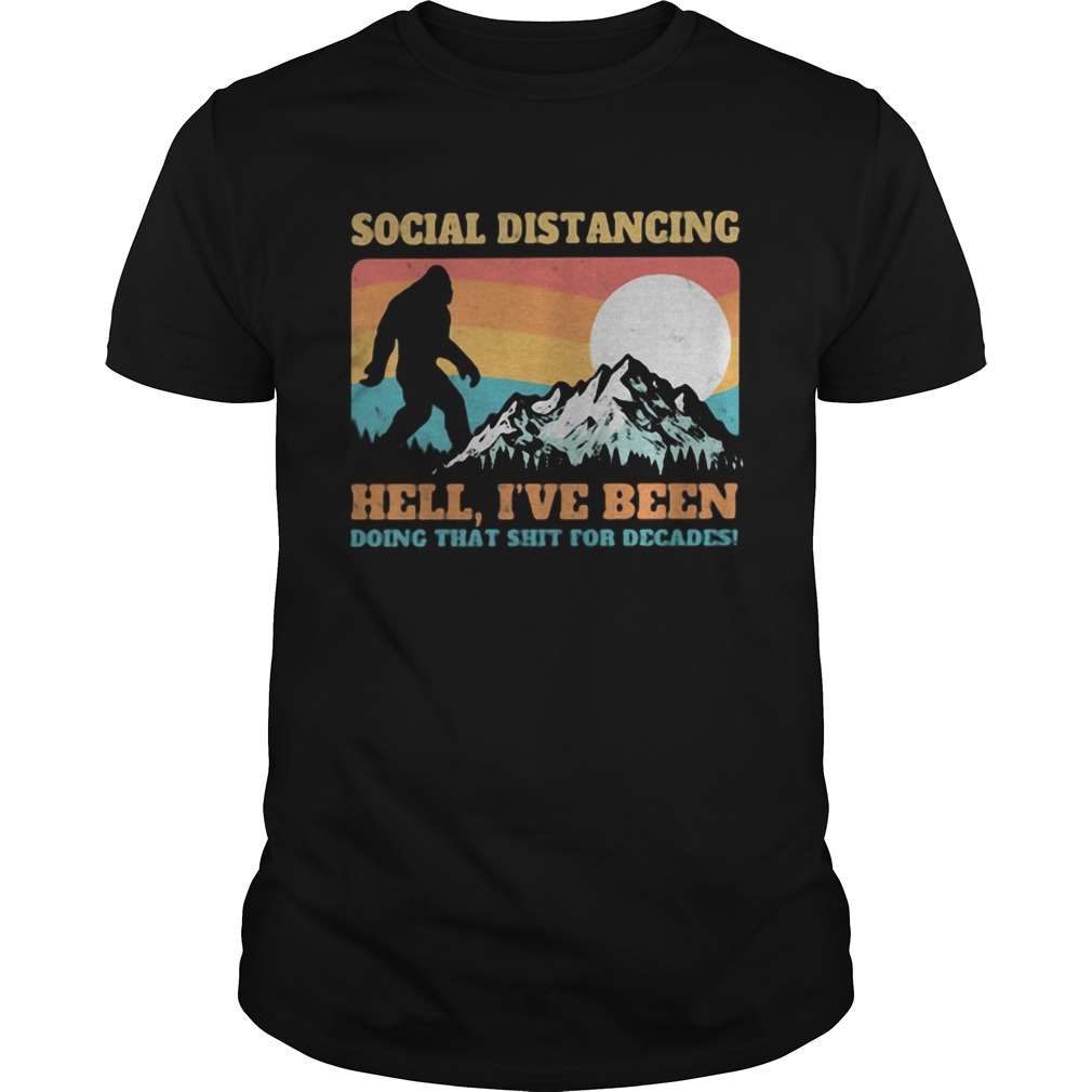 Bigfoot social distancing hell Ive been doing that shit shit for decades vintage shirt