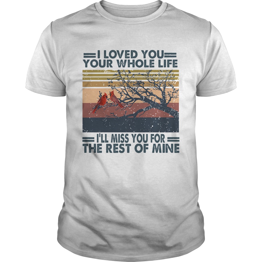 Bird i love you your whole life ill miss you for the rest of mine vintage retro shirt