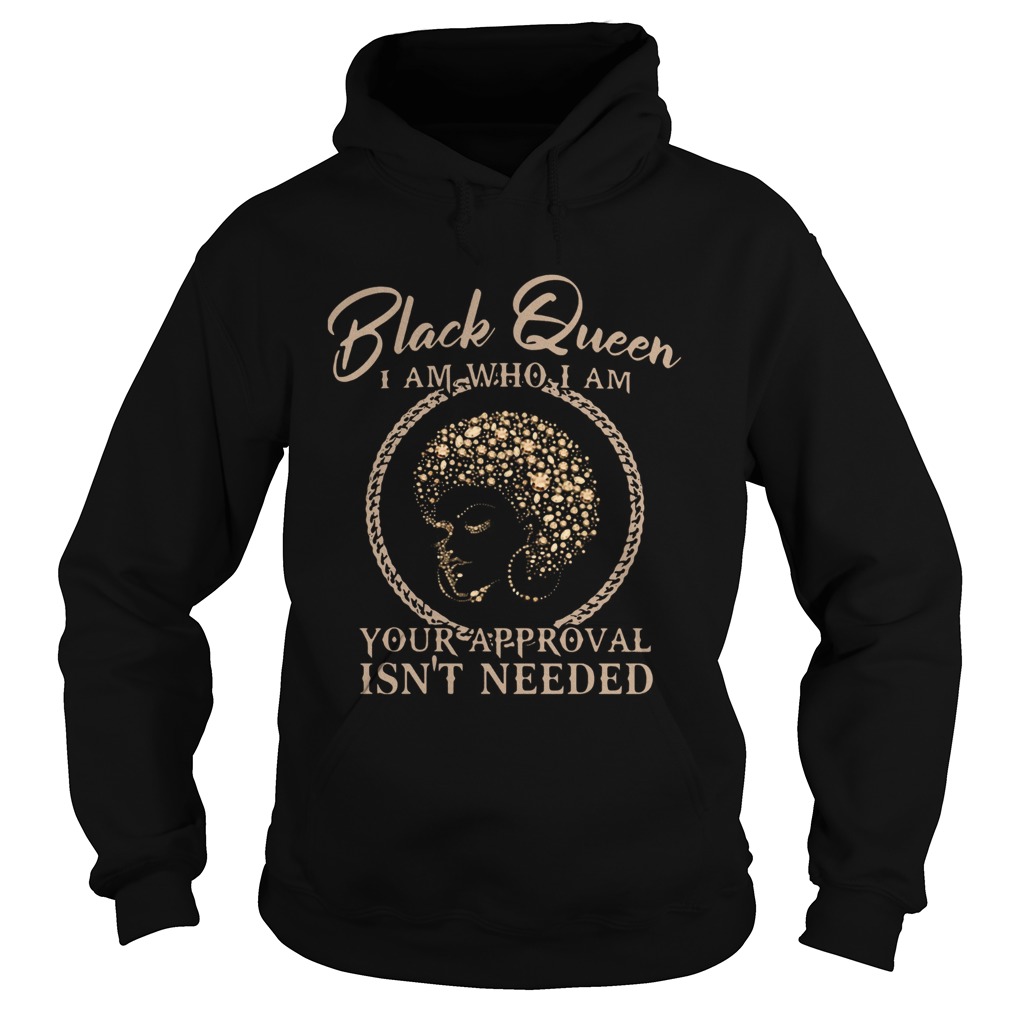 Black Queen I Am Who I Am Your Approval Isnt Needed  Hoodie