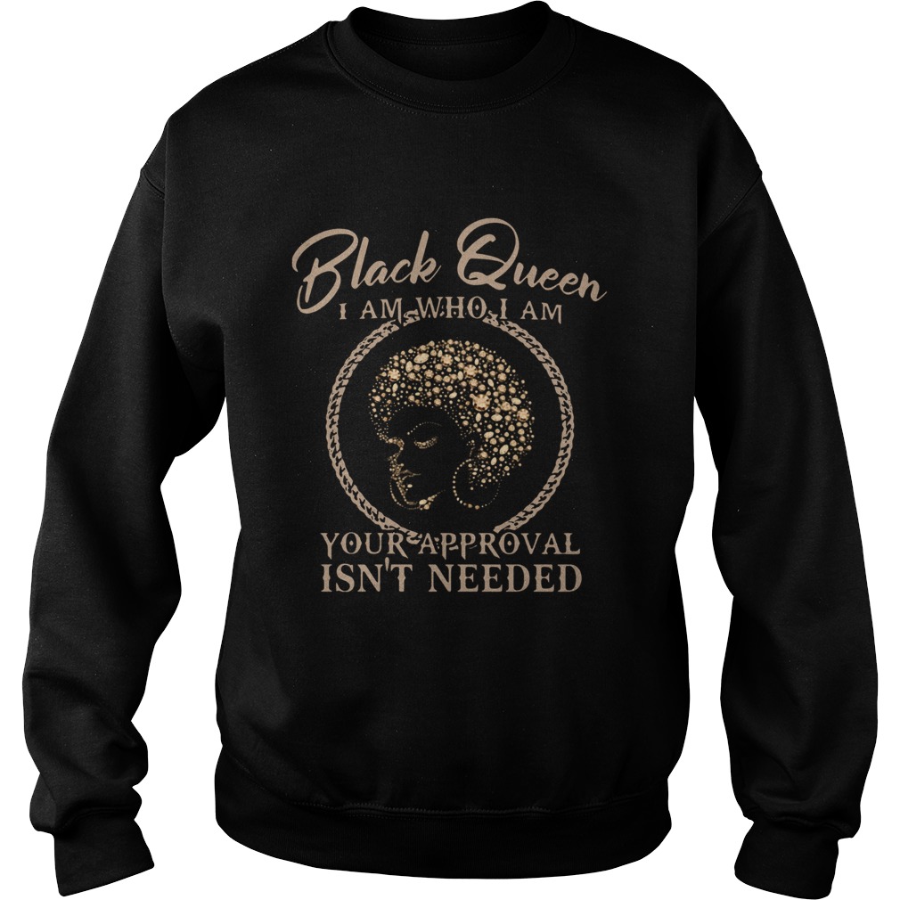 Black Queen I Am Who I Am Your Approval Isnt Needed  Sweatshirt