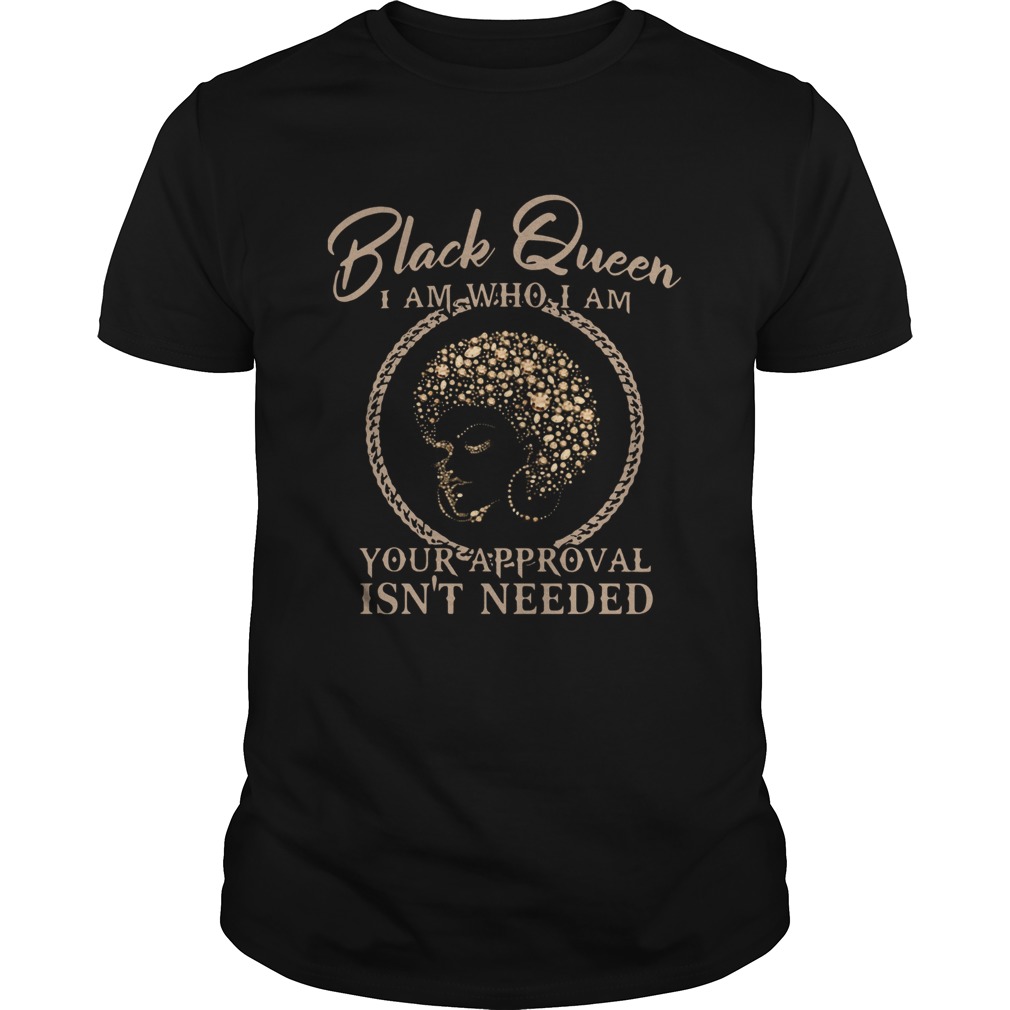 Black Queen I Am Who I Am Your Approval Isnt Needed  Unisex