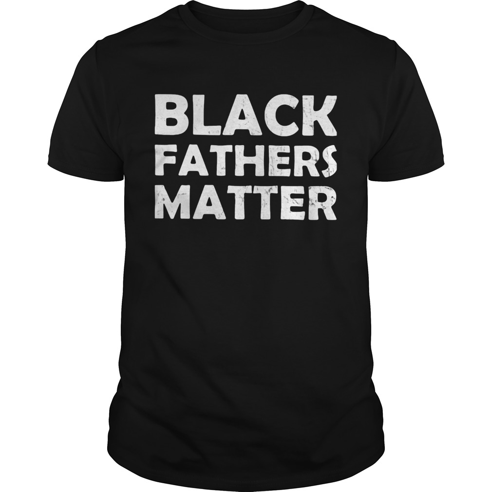 Black fathers matter shirt