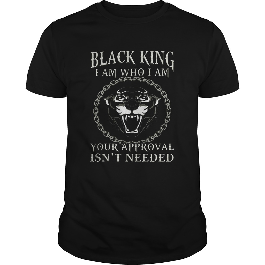 Black king I am who I am your approval isnt needed panther shirt